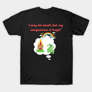 I may be small, but my imagination is huge! T-Shirt